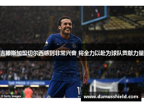 吉滕斯加盟切尔西感到非常兴奋 将全力以赴为球队贡献力量