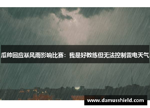 瓜帅回应暴风雨影响比赛：我是好教练但无法控制雷电天气
